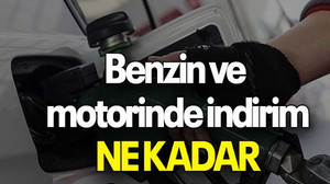 Benzin ve motorinde indirim ne kadar olacak?